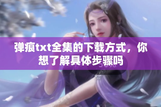 弹痕txt全集的下载方式，你想了解具体步骤吗