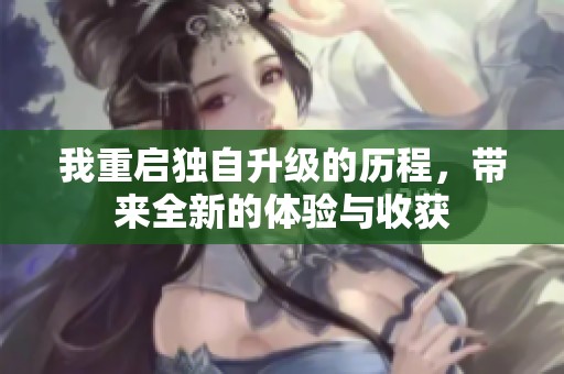 我重启独自升级的历程，带来全新的体验与收获