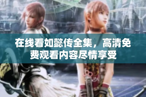 在线看如懿传全集，高清免费观看内容尽情享受
