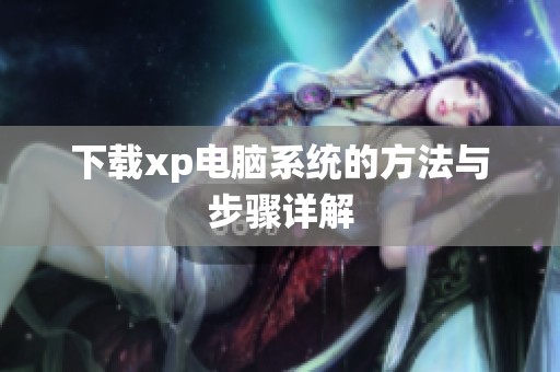下载xp电脑系统的方法与步骤详解