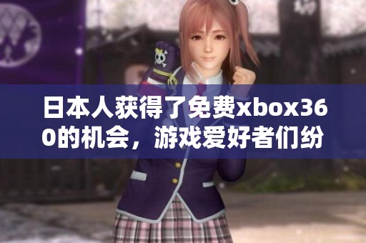 日本人获得了免费xbox360的机会，游戏爱好者们纷纷热议这一话题