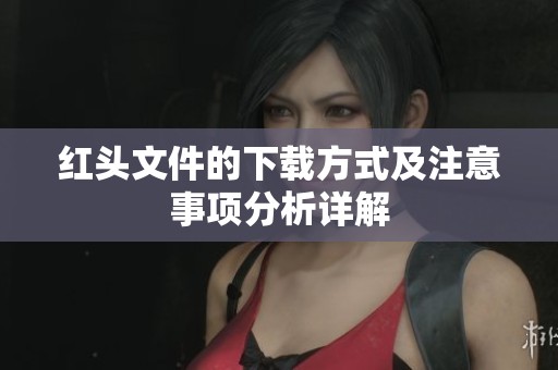 红头文件的下载方式及注意事项分析详解
