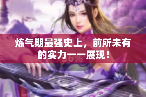 炼气期最强史上，前所未有的实力一一展现！