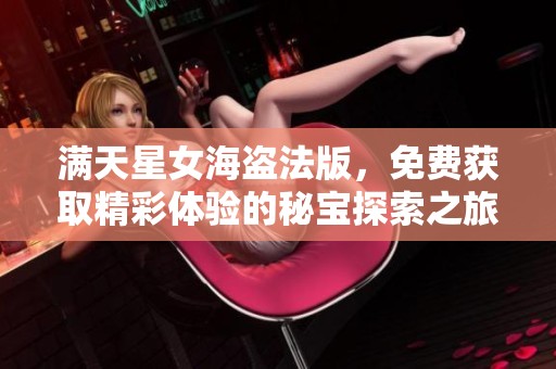 满天星女海盗法版，免费获取精彩体验的秘宝探索之旅