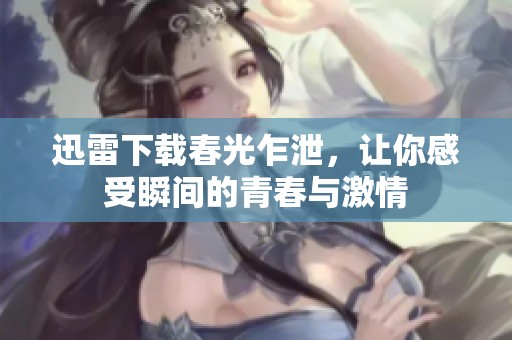 迅雷下载春光乍泄，让你感受瞬间的青春与激情