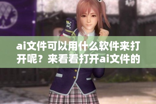 ai文件可以用什么软件来打开呢？来看看打开ai文件的软件有哪些选择