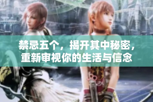 禁忌五个，揭开其中秘密，重新审视你的生活与信念