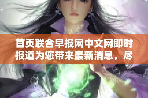 首页联合早报网中文网即时报道为您带来最新消息，尽情关注我们的报道内容。