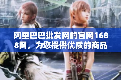 阿里巴巴批发网的官网1688网，为您提供优质的商品与服务选择