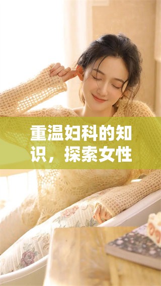 重温妇科的知识，探索女性健康的奥秘与重要性