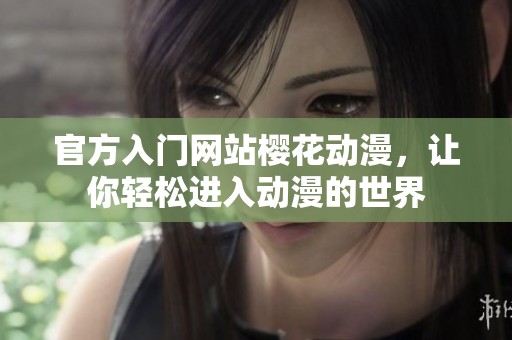 官方入门网站樱花动漫，让你轻松进入动漫的世界