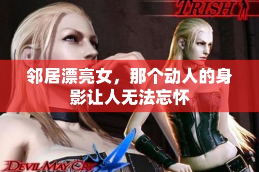 邻居漂亮女，那个动人的身影让人无法忘怀