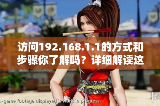 访问192.168.1.1的方式和步骤你了解吗？详细解读这个地址的作用与用途。