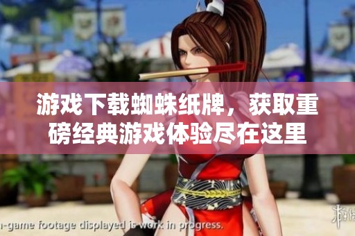 游戏下载蜘蛛纸牌，获取重磅经典游戏体验尽在这里