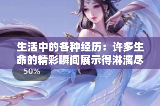 生活中的各种经历：许多生命的精彩瞬间展示得淋漓尽致
