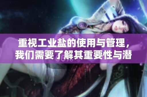 重视工业盐的使用与管理，我们需要了解其重要性与潜在危害