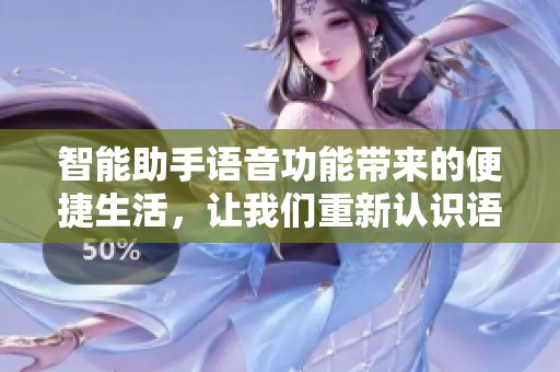 智能助手语音功能带来的便捷生活，让我们重新认识语音助手的魅力所在