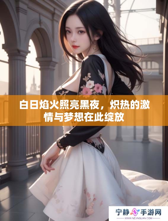 白日焰火照亮黑夜，炽热的激情与梦想在此绽放