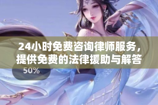 24小时免费咨询律师服务，提供免费的法律援助与解答