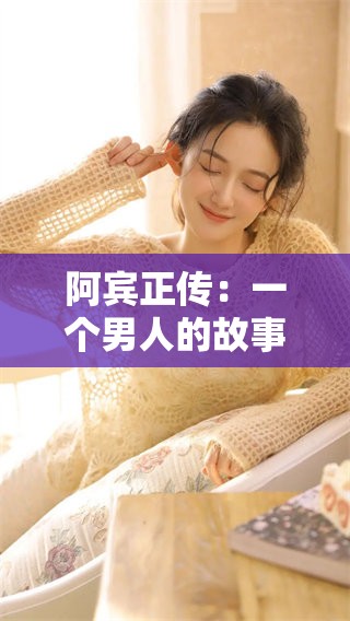 阿宾正传：一个男人的故事，探讨爱情与欲望的复杂交织