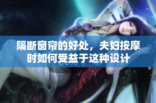 隔断窗帘的好处，夫妇按摩时如何受益于这种设计