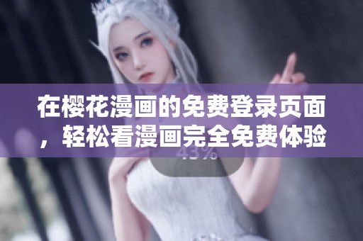 在樱花漫画的免费登录页面，轻松看漫画完全免费体验