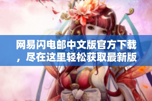 网易闪电邮中文版官方下载，尽在这里轻松获取最新版本