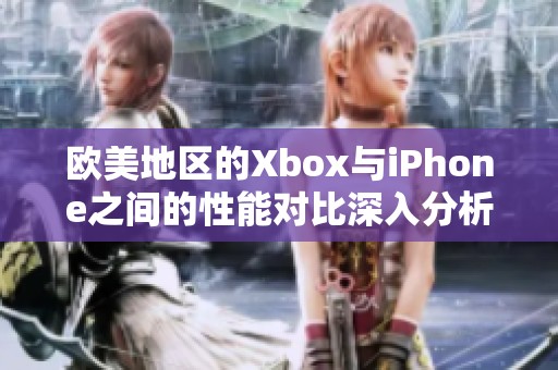 欧美地区的Xbox与iPhone之间的性能对比深入分析