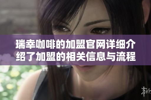 瑞幸咖啡的加盟官网详细介绍了加盟的相关信息与流程