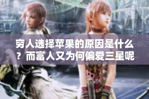 穷人选择苹果的原因是什么？而富人又为何偏爱三星呢？