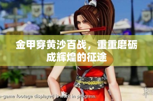 金甲穿黄沙百战，重重磨砺成辉煌的征途