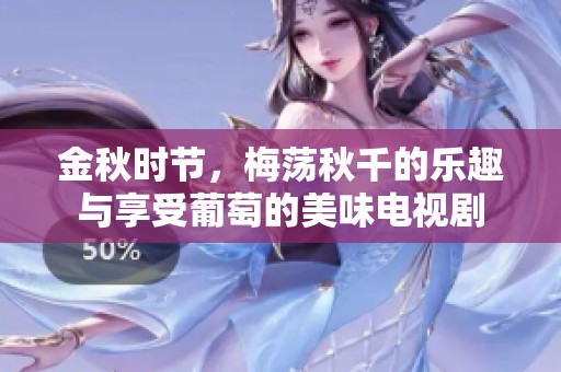 金秋时节，梅荡秋千的乐趣与享受葡萄的美味电视剧