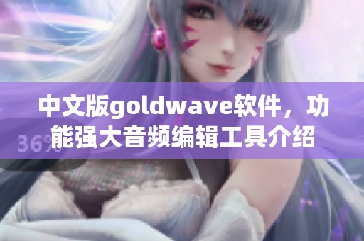 中文版goldw**e软件，功能强大音频编辑工具介绍