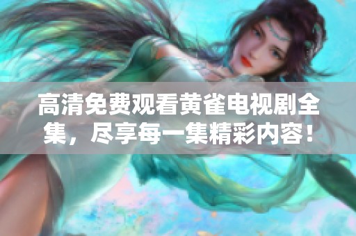 高清免费观看黄雀电视剧全集，尽享每一集精彩内容！