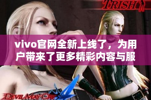 vivo官网全新上线了，为用户带来了更多精彩内容与服务体验