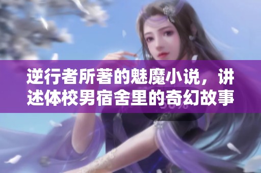逆行者所著的魅魔小说，讲述体校男宿舍里的奇幻故事