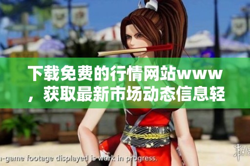 下载免费的行情网站www，获取最新市场动态信息轻松便捷