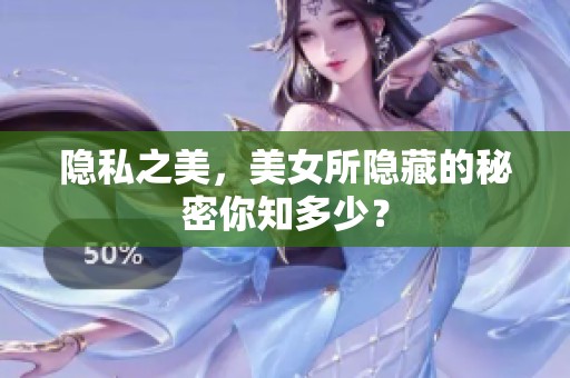 隐私之美，美女所隐藏的秘密你知多少？