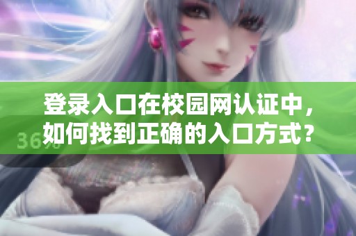 登录入口在校园网认证中，如何找到正确的入口方式？