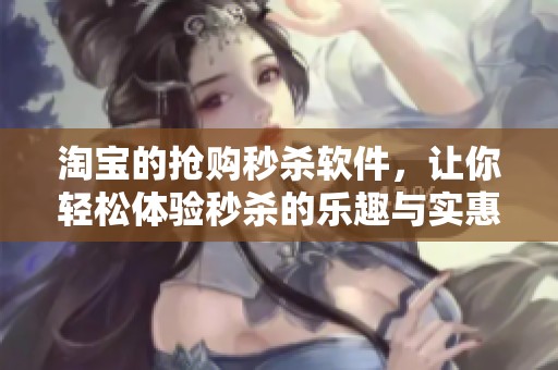 淘宝的抢购秒杀软件，让你轻松体验秒杀的乐趣与实惠