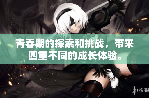 青春期的探索和挑战，带来四重不同的成长体验。