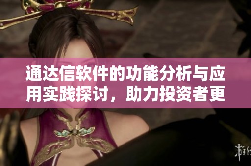 通达信软件的功能分析与应用实践探讨，助力投资者更好决策