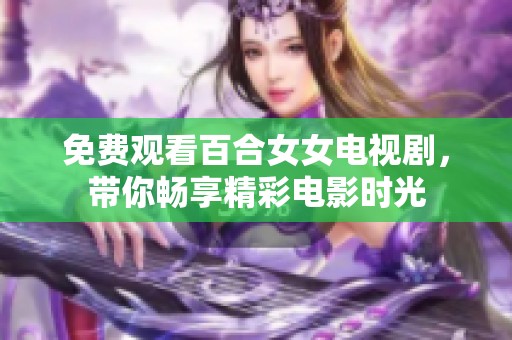 免费观看百合女女电视剧，带你畅享精彩电影时光