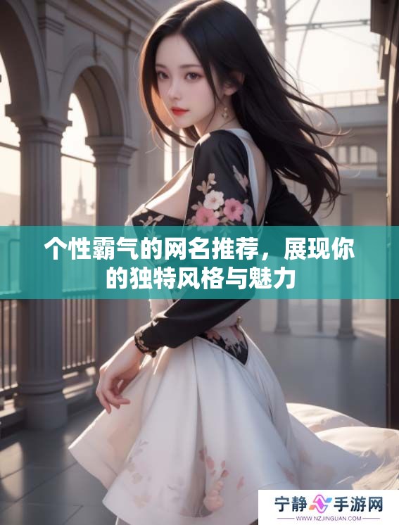 个性霸气的网名推荐，展现你的独特风格与魅力