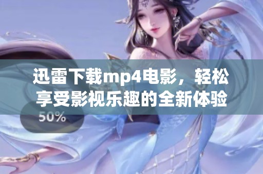 迅雷下载mp4电影，轻松享受影视乐趣的全新体验