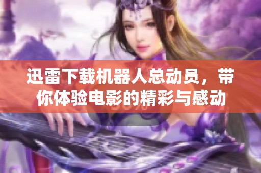 迅雷下载机器人总动员，带你体验电影的精彩与感动