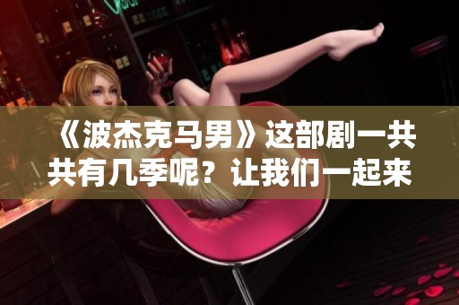 《波杰克马男》这部剧一共共有几季呢？让我们一起来探讨一下这个问题。