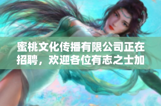 蜜桃文化传播有限公司正在招聘，欢迎各位有志之士加入我们团队！