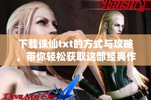 下载诛仙txt的方式与攻略，带你轻松获取这部经典作品！