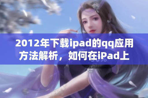 2012年下载ipad的qq应用方法解析，如何在iPad上顺利安装QQ客户端